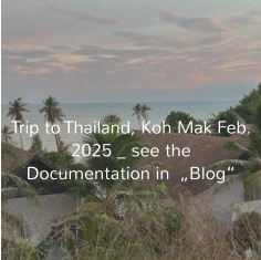 Trip to Thailand, Koh Mak Feb. 2025 _ see the Documentation in  „Blog“